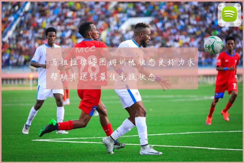 马祖拉称塔图姆训练状态良好力求帮助其达到最佳竞技状态